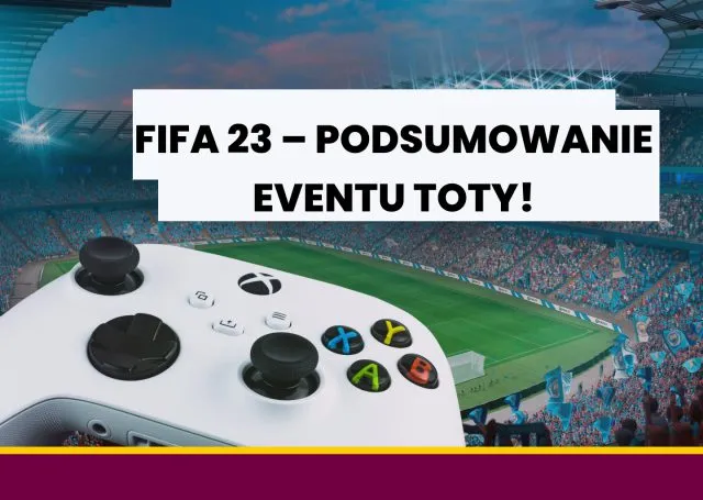 FIFA 23 – podsumowanie eventu TOTY!